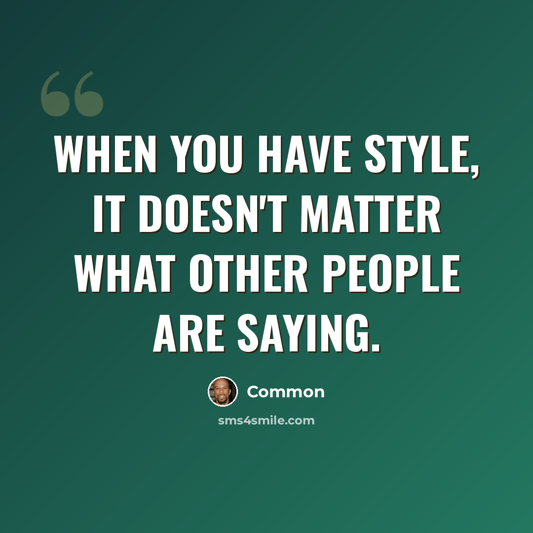 “When you have style, it doesn't matter what other people are saying.” quote by Common