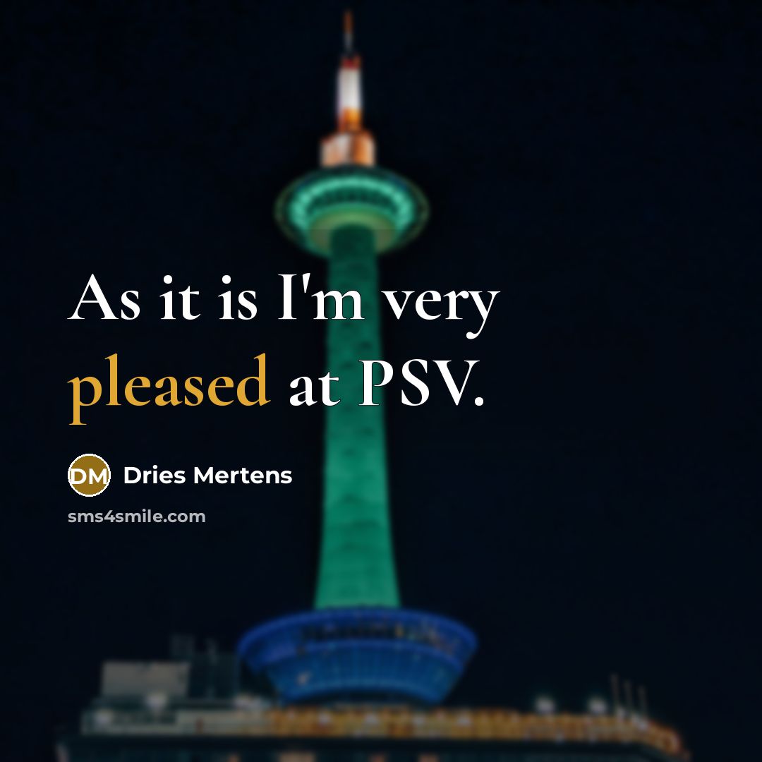 “As it is I'm very pleased at PSV.” quote by Dries Mertens