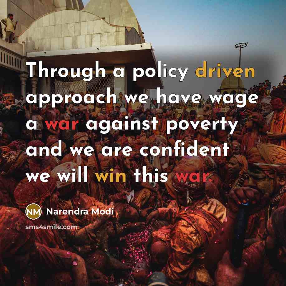“Through a policy driven approach we have wage a war against poverty and we are confident we will win this war.” quote by Narendra Modi