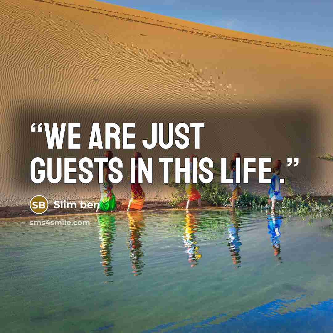 “we are just guests in this life .” quote by Slim ben