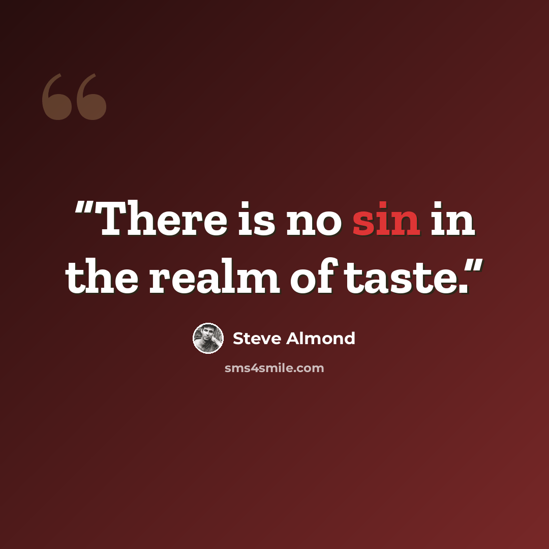 “There is no sin in the realm of taste.” quote by Steve Almond
