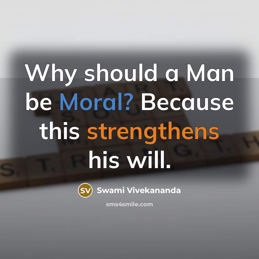 “Why should a Man be Moral? Because this strengthens his will.” quote by Swami Vivekananda