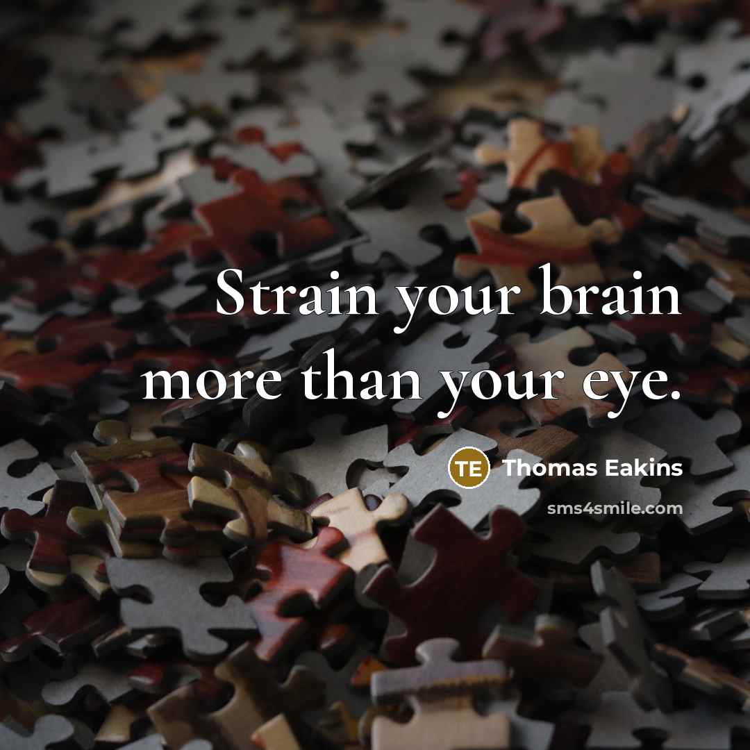 “Strain your brain more than your eye.” quote by Thomas Eakins