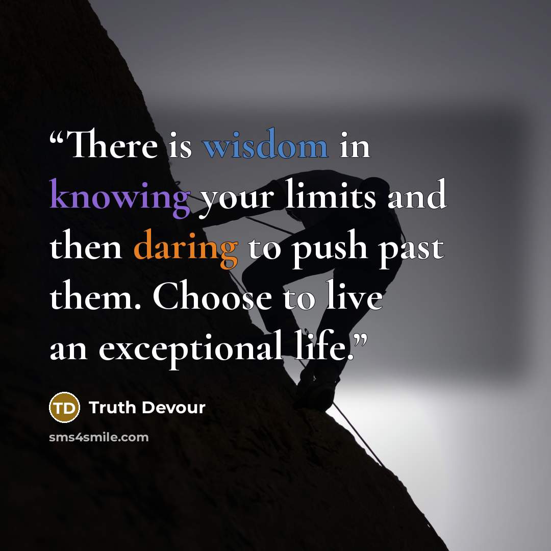 “There is wisdom in knowing your limits and then daring to push past them. Choose to live an exceptional life.” quote by Truth Devour