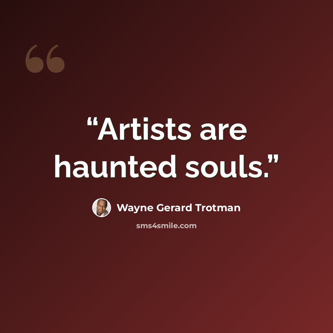 “Artists are haunted souls.” quote by Wayne Gerard Trotman