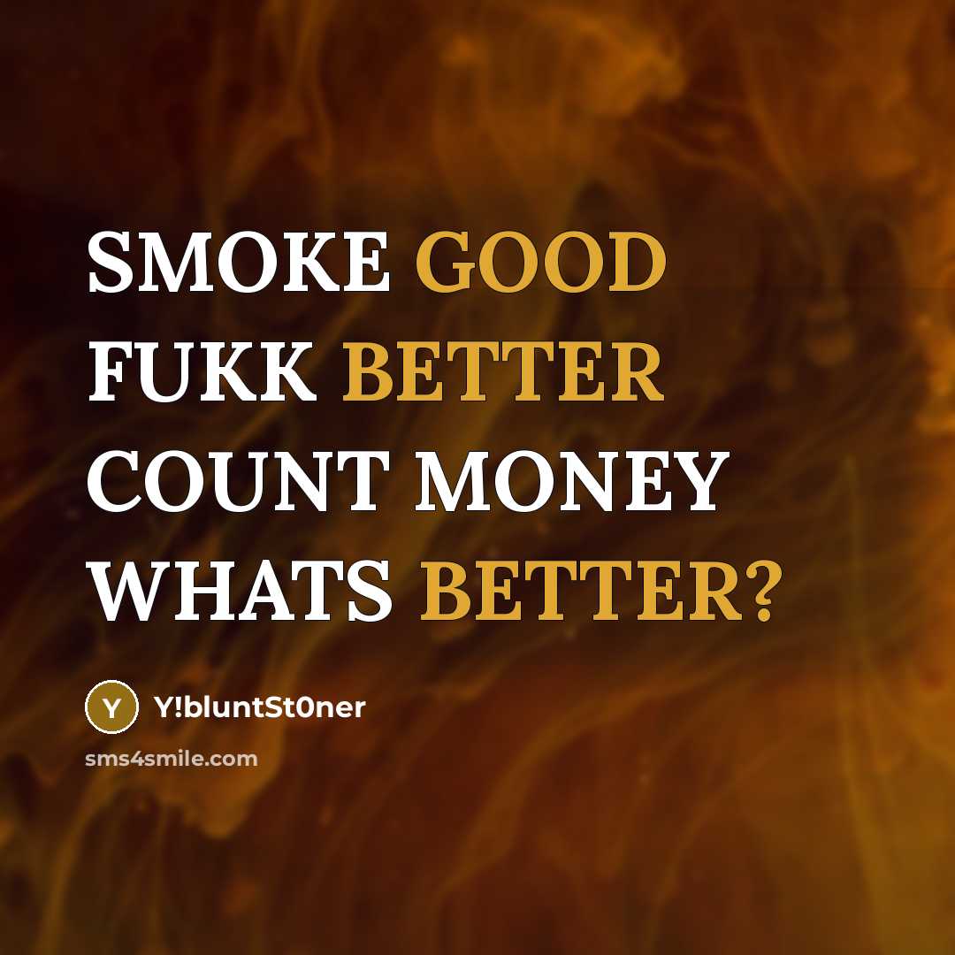 “SMOKE GOOD FUKK BETTER COUNT MONEY WHATS BETTER?” quote by Y!bluntSt0ner