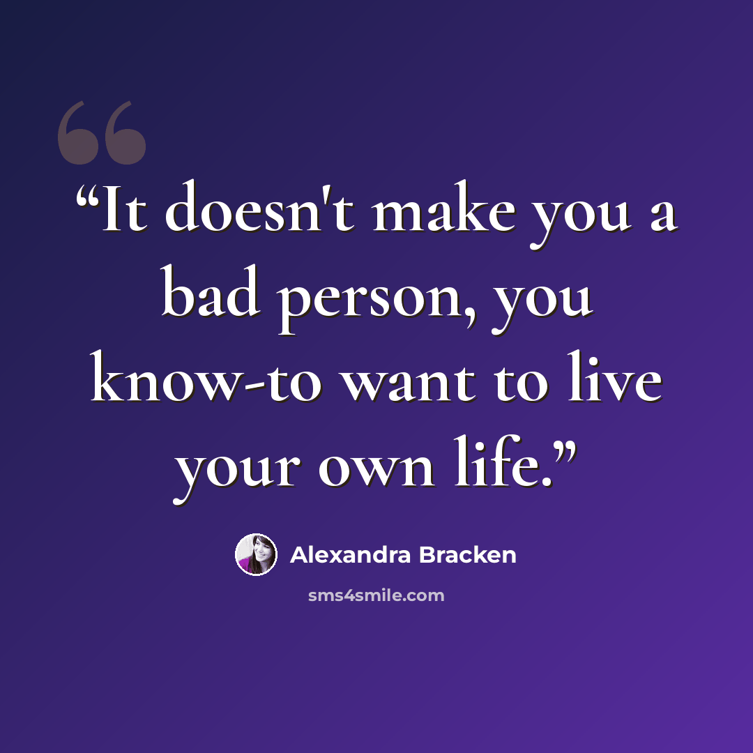 “It doesn't make you a bad person, you know-to want to live your own life.” quote by Alexandra Bracken