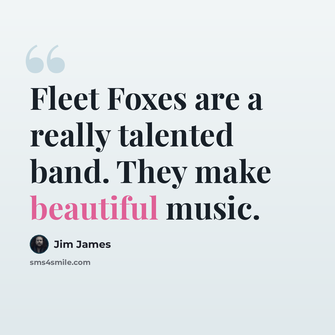 “Fleet Foxes are a really talented band. They make beautiful music.” quote by Jim James