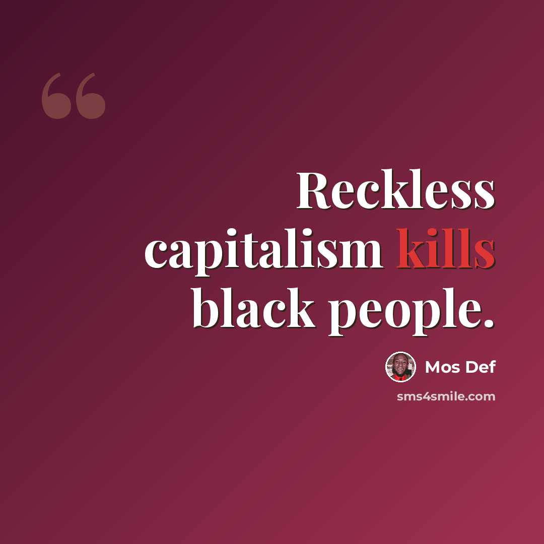 “Reckless capitalism kills black people.” quote by Mos Def