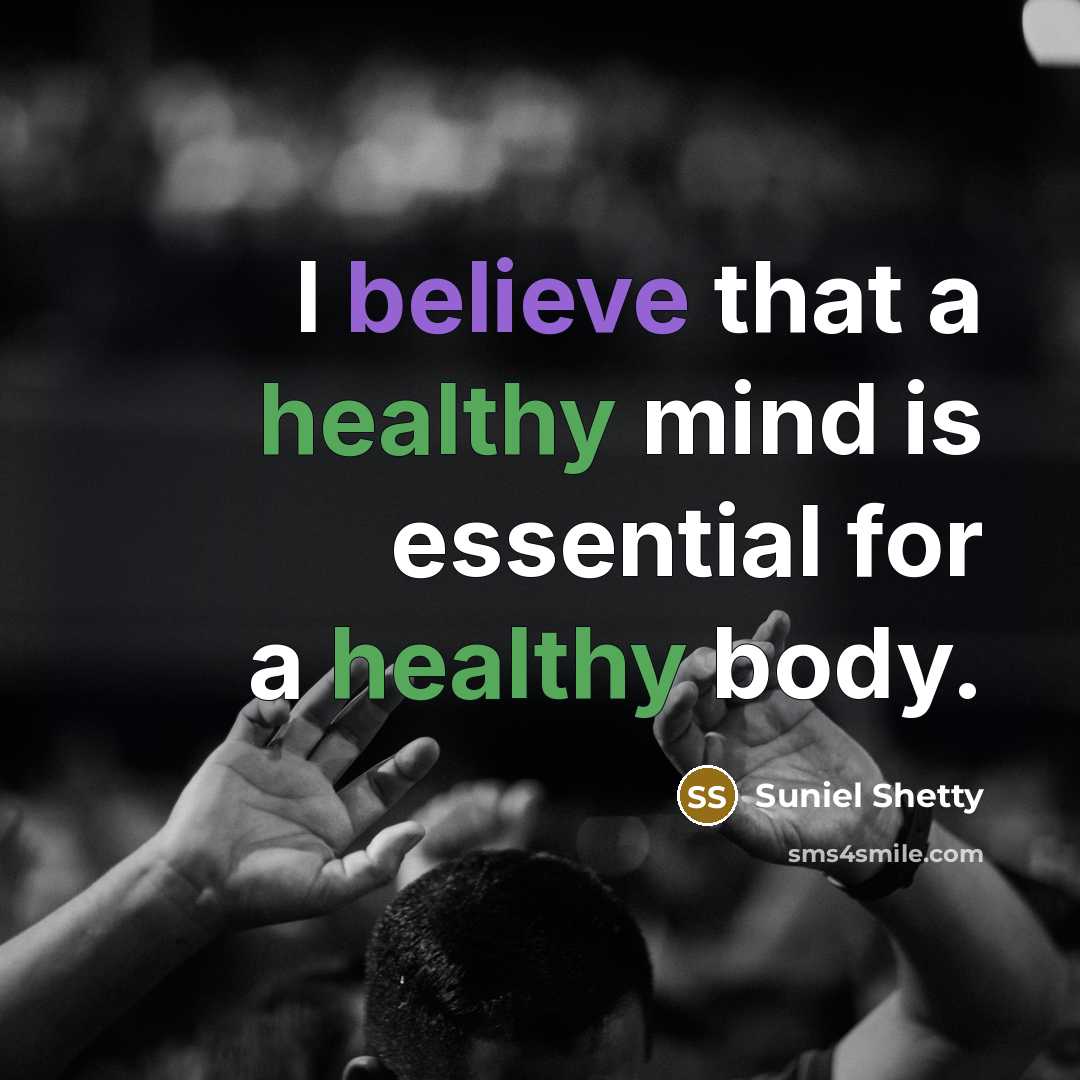 “I believe that a healthy mind is essential for a healthy body.” quote by Suniel Shetty