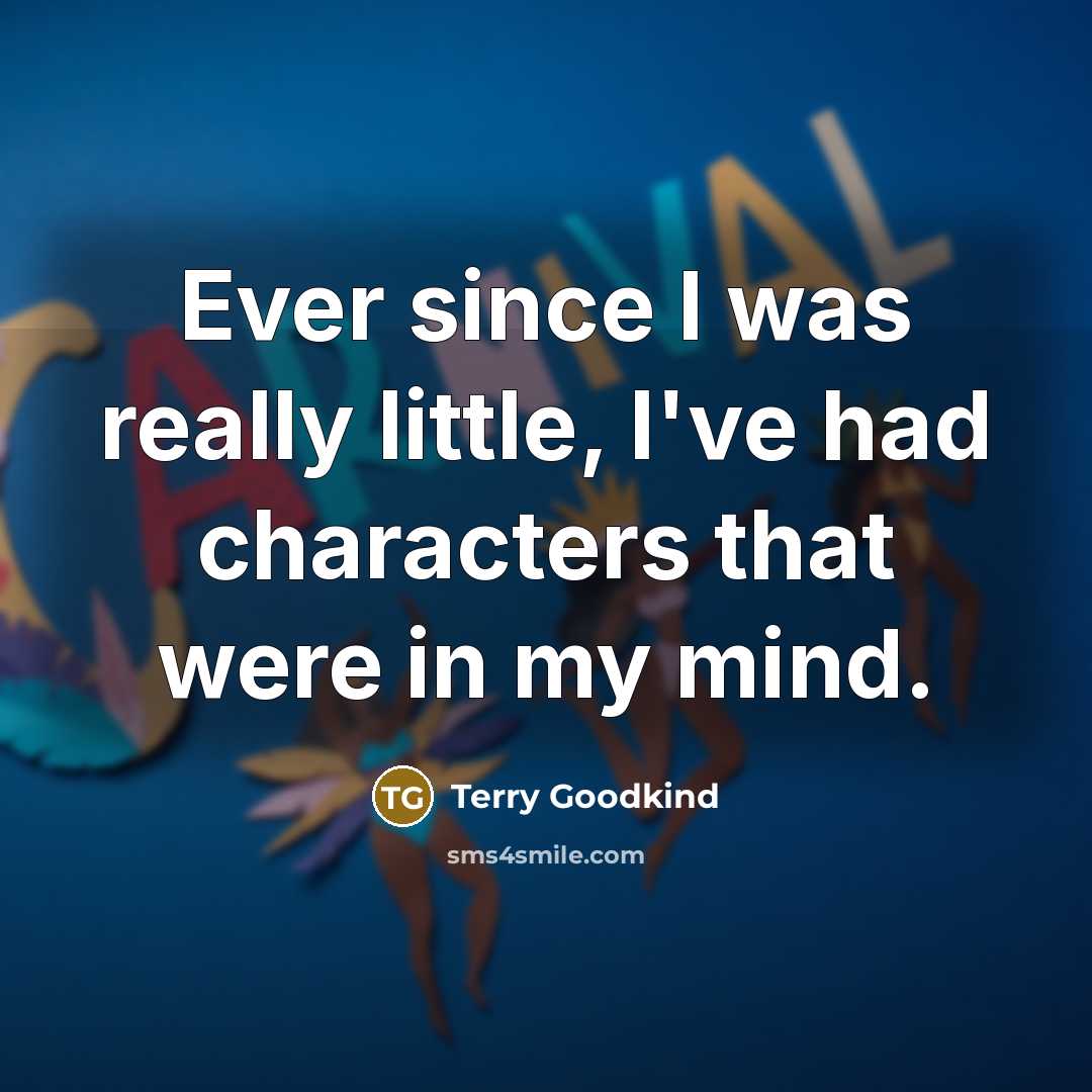 “Ever since I was really little, I've had characters that were in my mind.” quote by Terry Goodkind