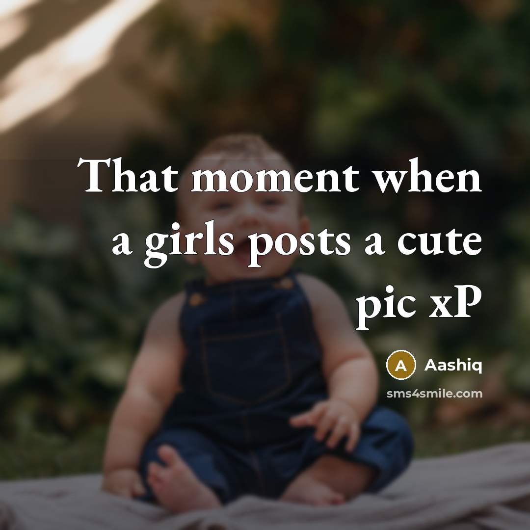 “That moment when a girls posts a cute pic xP” quote by Aashiq