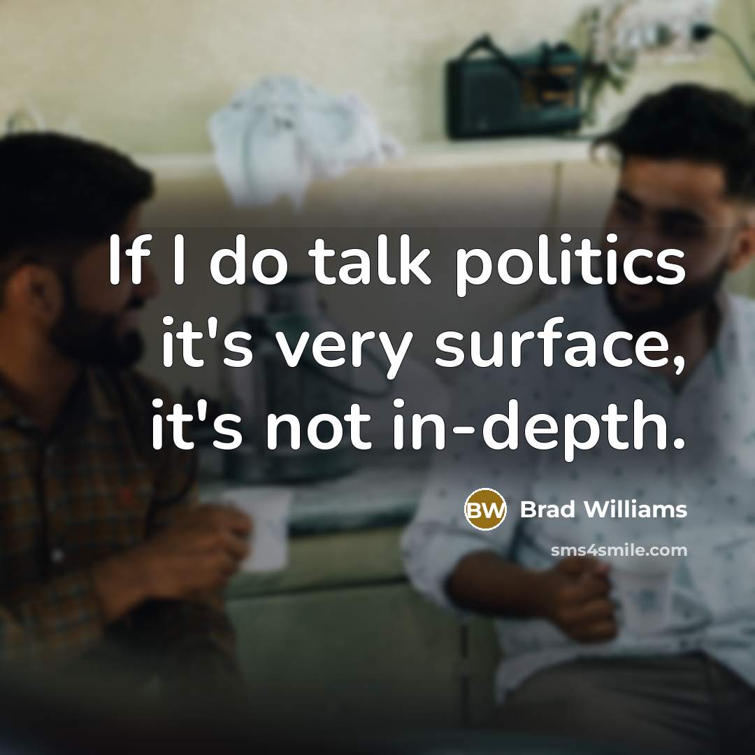 “If I do talk politics it's very surface, it's not in-depth.” quote by Brad Williams