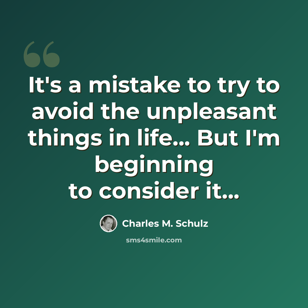“It's a mistake to try to avoid the unpleasant things in life... But I'm beginning to consider it...” quote by Charles M. Schulz