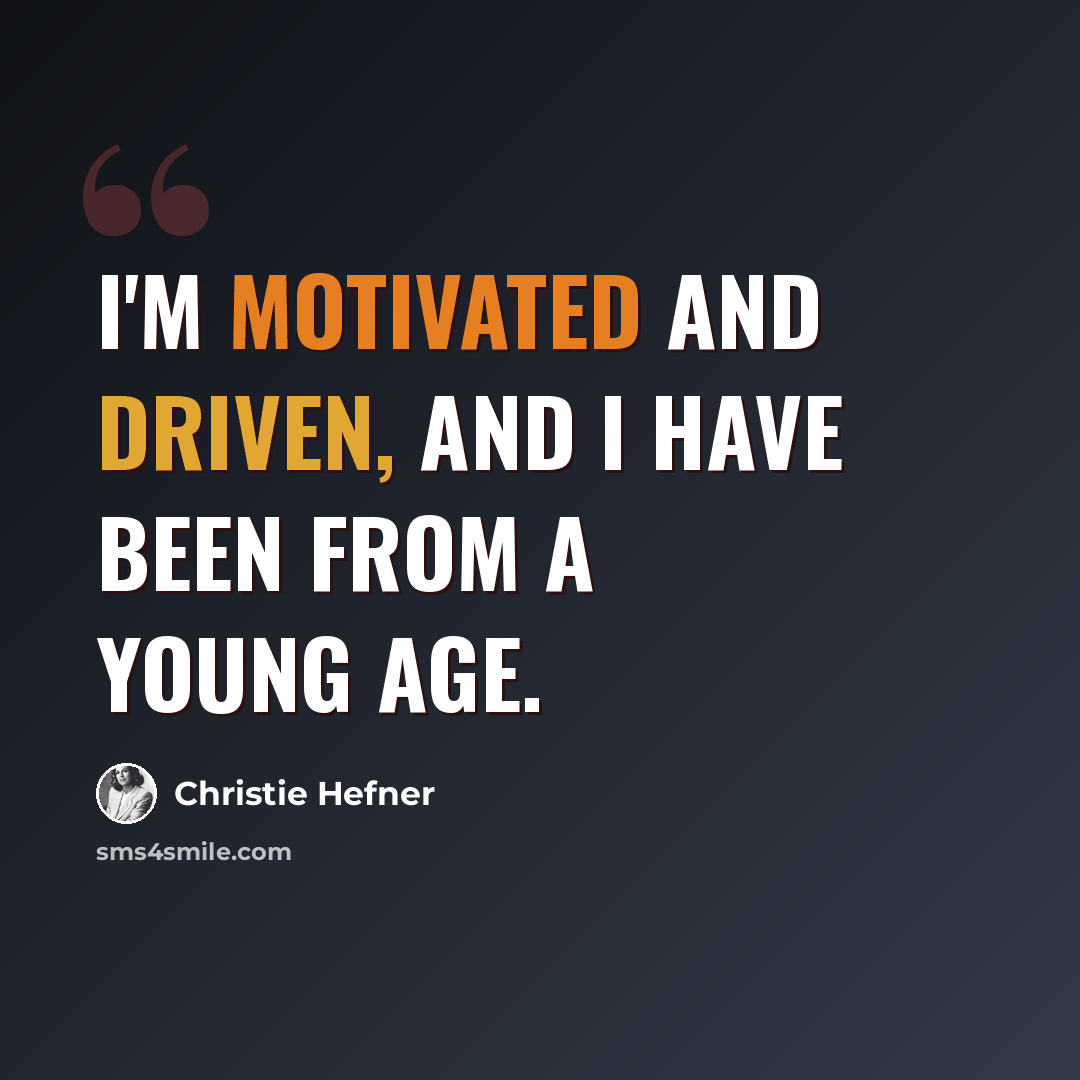 “I'm motivated and driven, and I have been from a young age.” quote by Christie Hefner