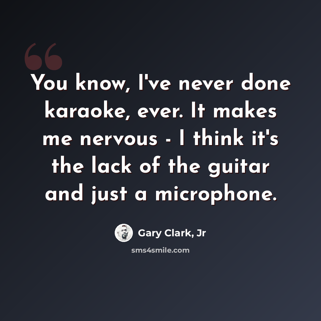 “You know, I've never done karaoke, ever. It makes me nervous - I think it's the lack of the guitar and just a microphone.” quote by Gary Clark, Jr