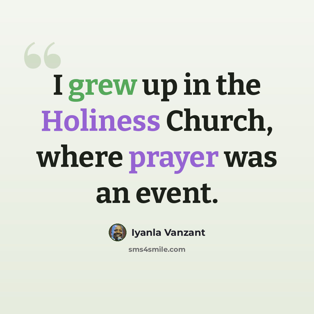 “I grew up in the Holiness Church, where prayer was an event.” quote by Iyanla Vanzant