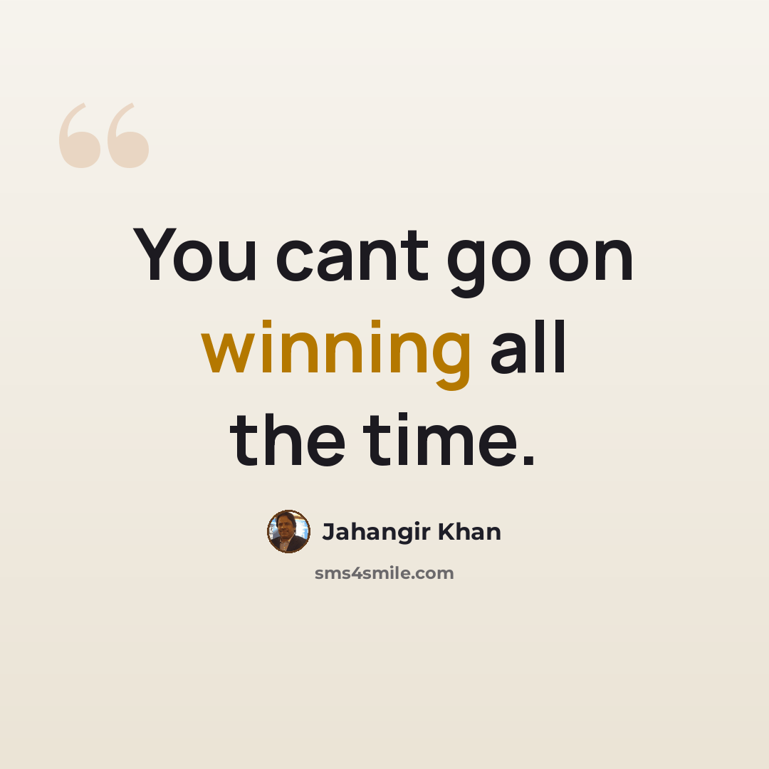 “You cant go on winning all the time.” quote by Jahangir Khan