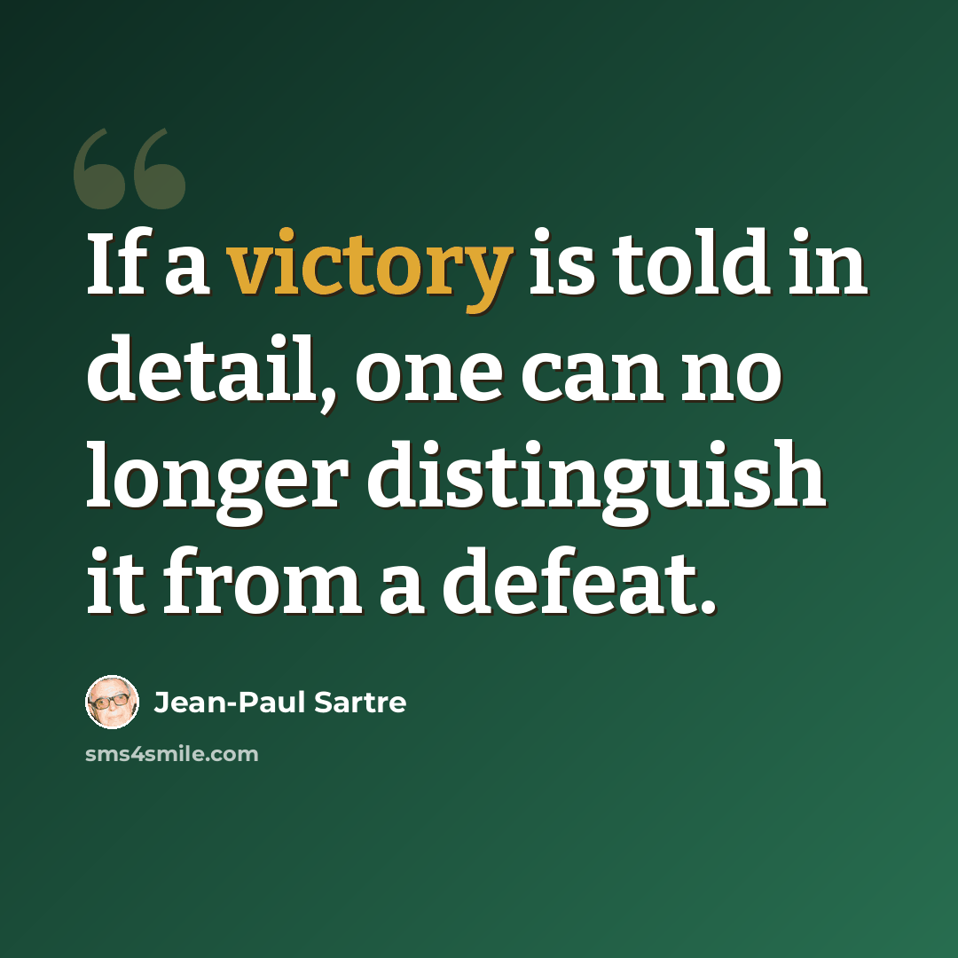 “If a victory is told in detail, one can no longer distinguish it from a defeat.” quote by Jean-Paul Sartre