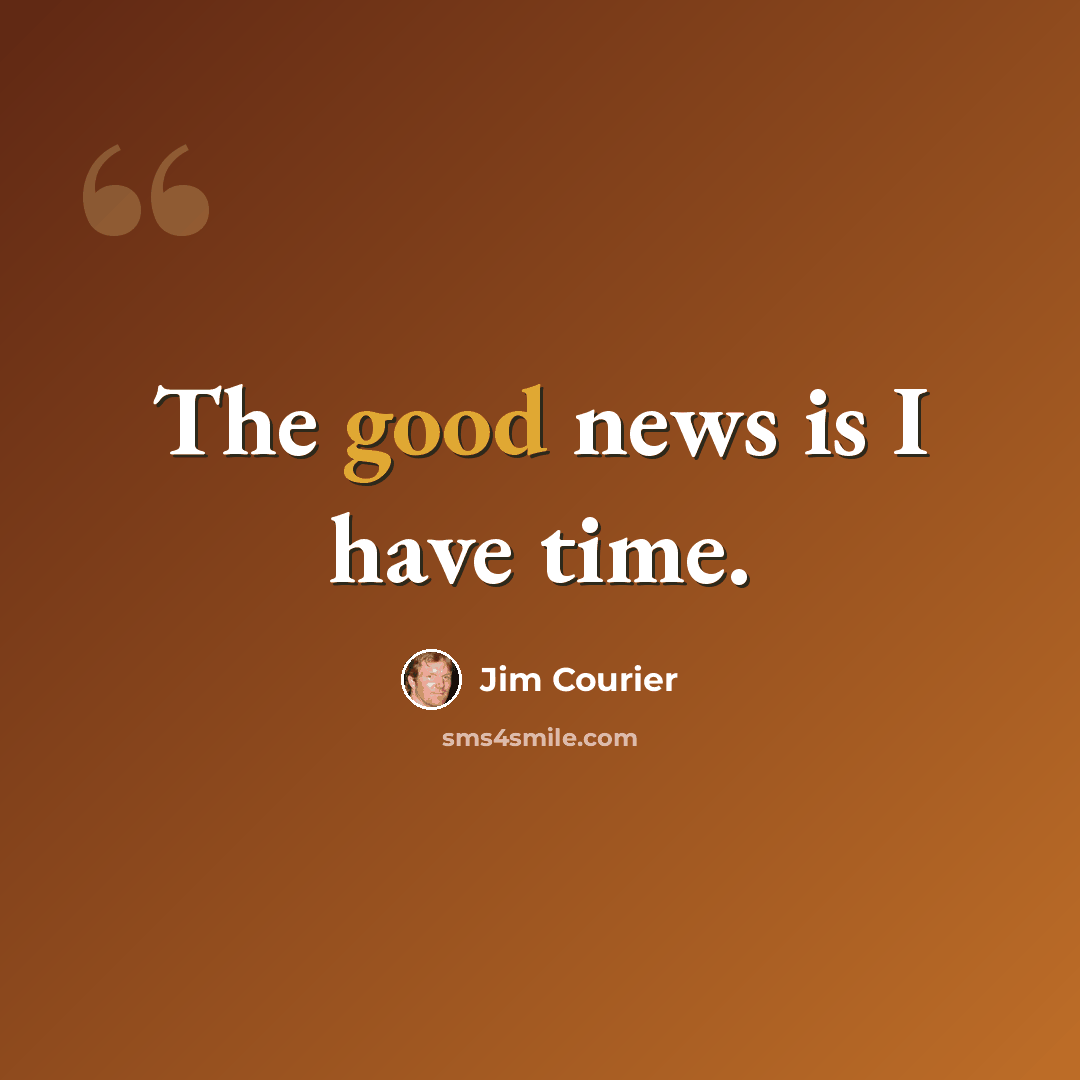 “The good news is I have time.” quote by Jim Courier