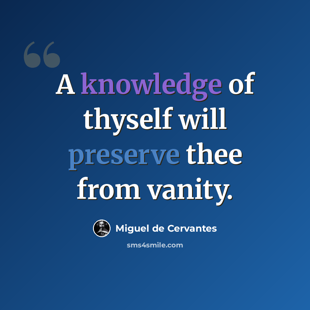 “A knowledge of thyself will preserve thee from vanity.” quote by Miguel de Cervantes