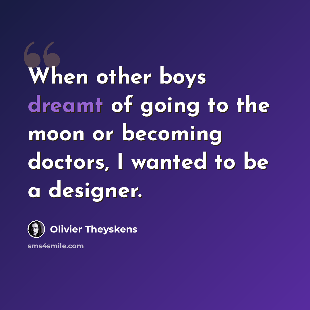 “When other boys dreamt of going to the moon or becoming doctors, I wanted to be a designer.” quote by Olivier Theyskens