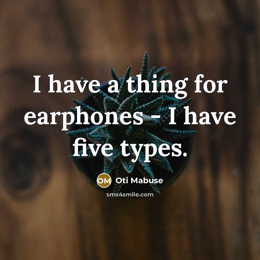 “I have a thing for earphones - I have five types.” quote by Oti Mabuse