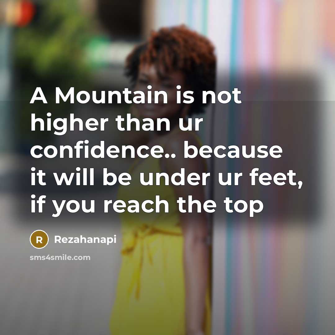 “A Mountain is not higher than ur confidence.. because it will be under ur feet, if you reach the top” quote by Rezahanapi