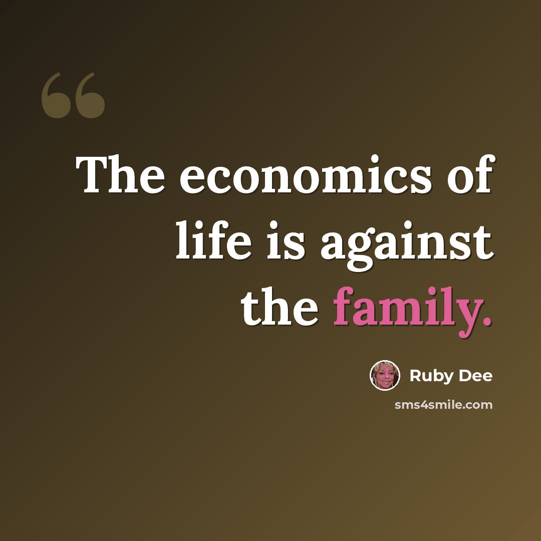 “The economics of life is against the family.” quote by Ruby Dee