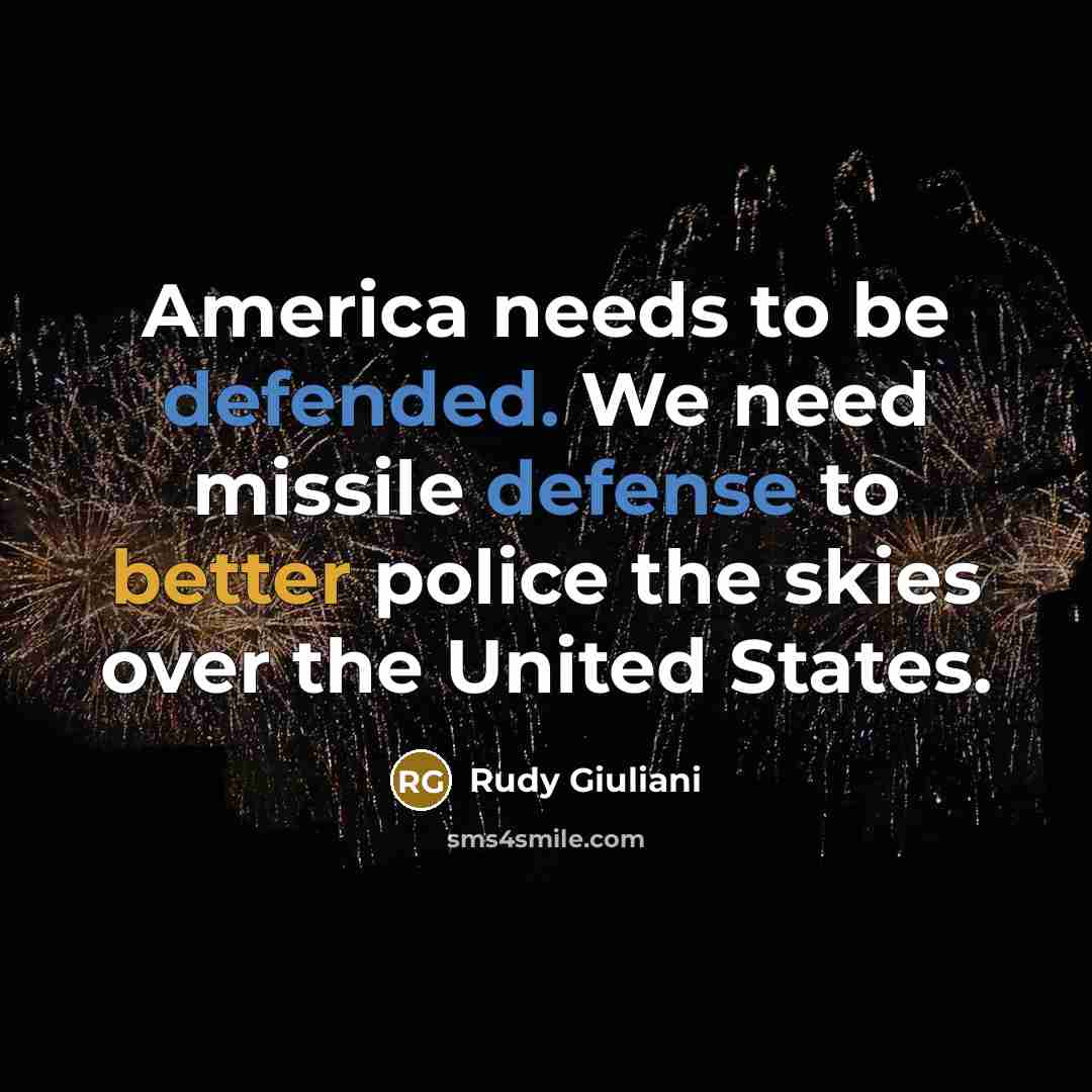 “America needs to be defended. We need missile defense to better police the skies over the United States.” quote by Rudy Giuliani