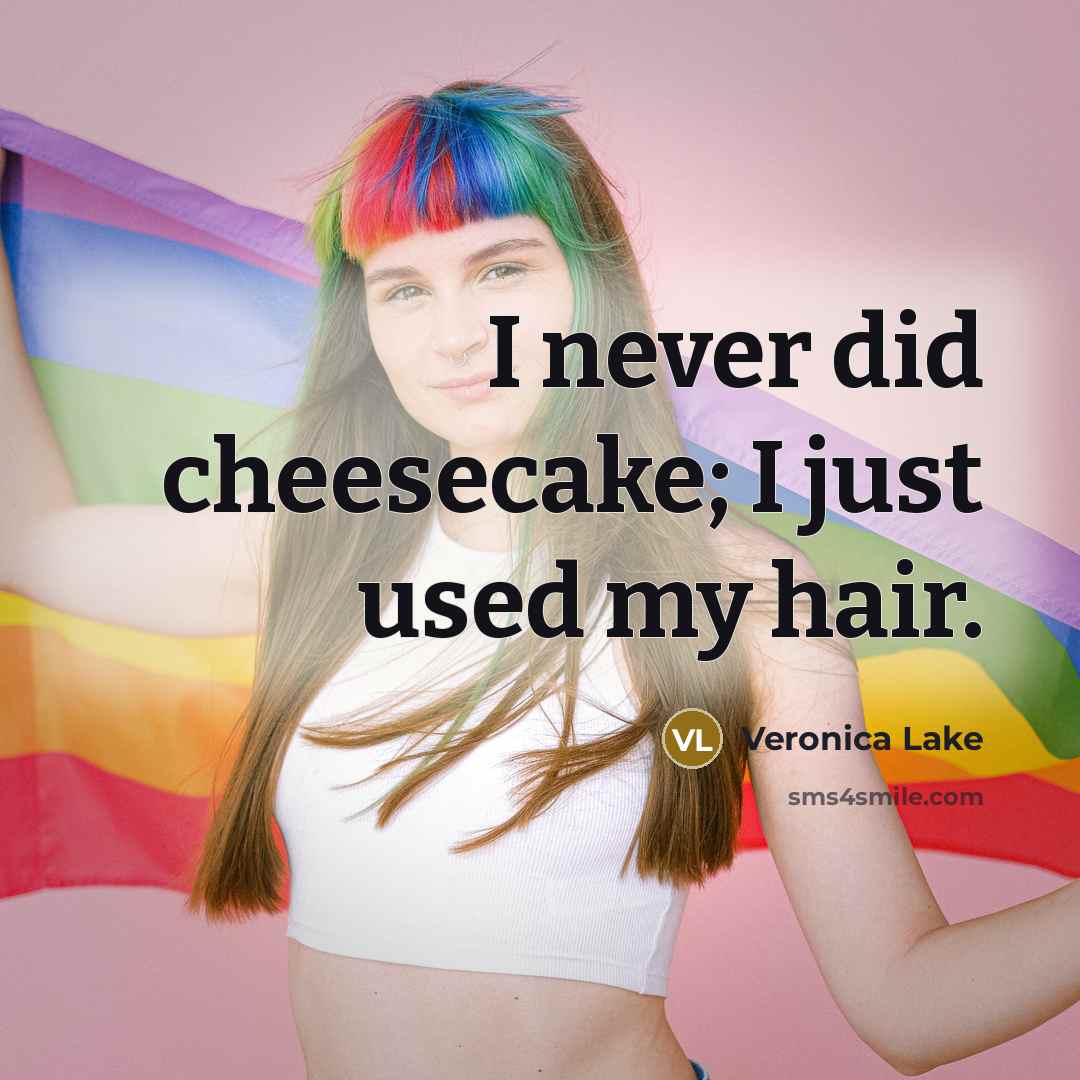 “I never did cheesecake; I just used my hair.” quote by Veronica Lake