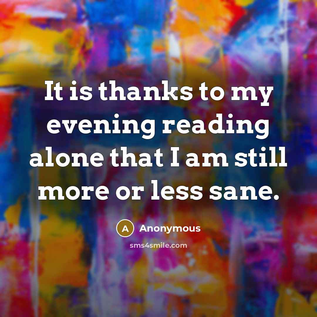 “It is thanks to my evening reading alone that I am still more or less sane.” quote by Anonymous