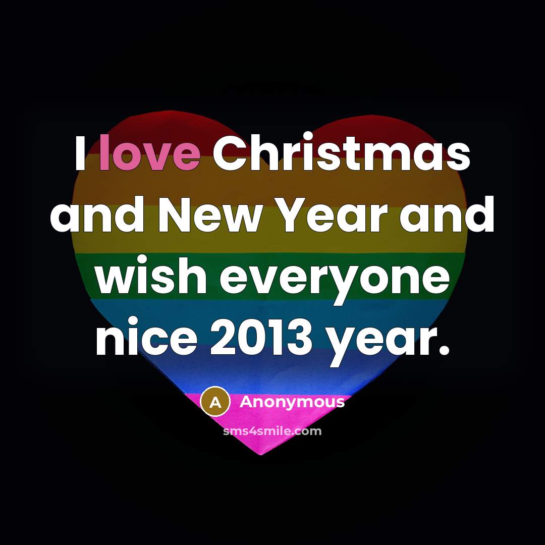 “I love Christmas and New Year and wish everyone nice 2013 year.” quote by Anonymous