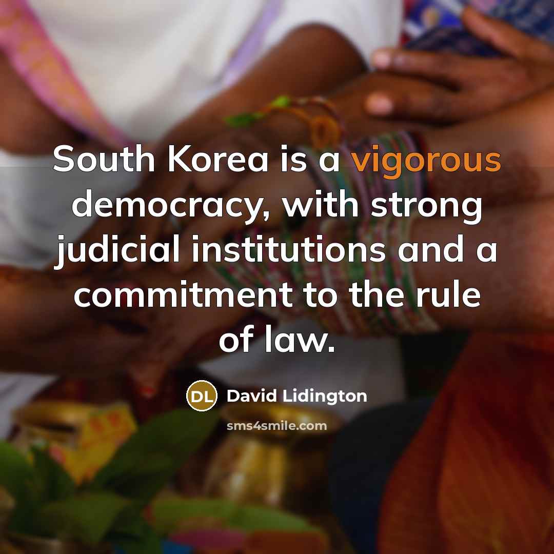 “South Korea is a vigorous democracy, with strong judicial institutions and a commitment to the rule of law.” quote by David Lidington