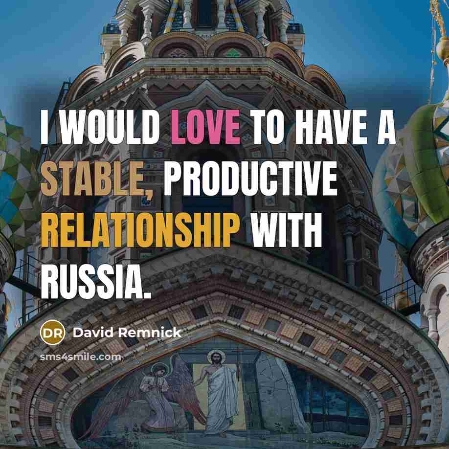“I would love to have a stable, productive relationship with Russia.” quote by David Remnick