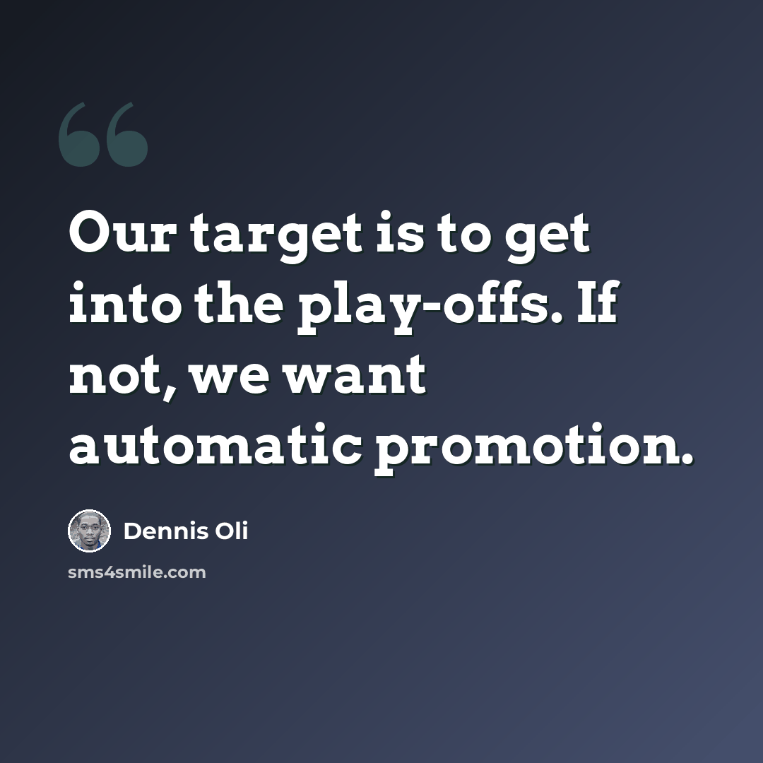 “Our target is to get into the play-offs. If not, we want automatic promotion.” quote by Dennis Oli