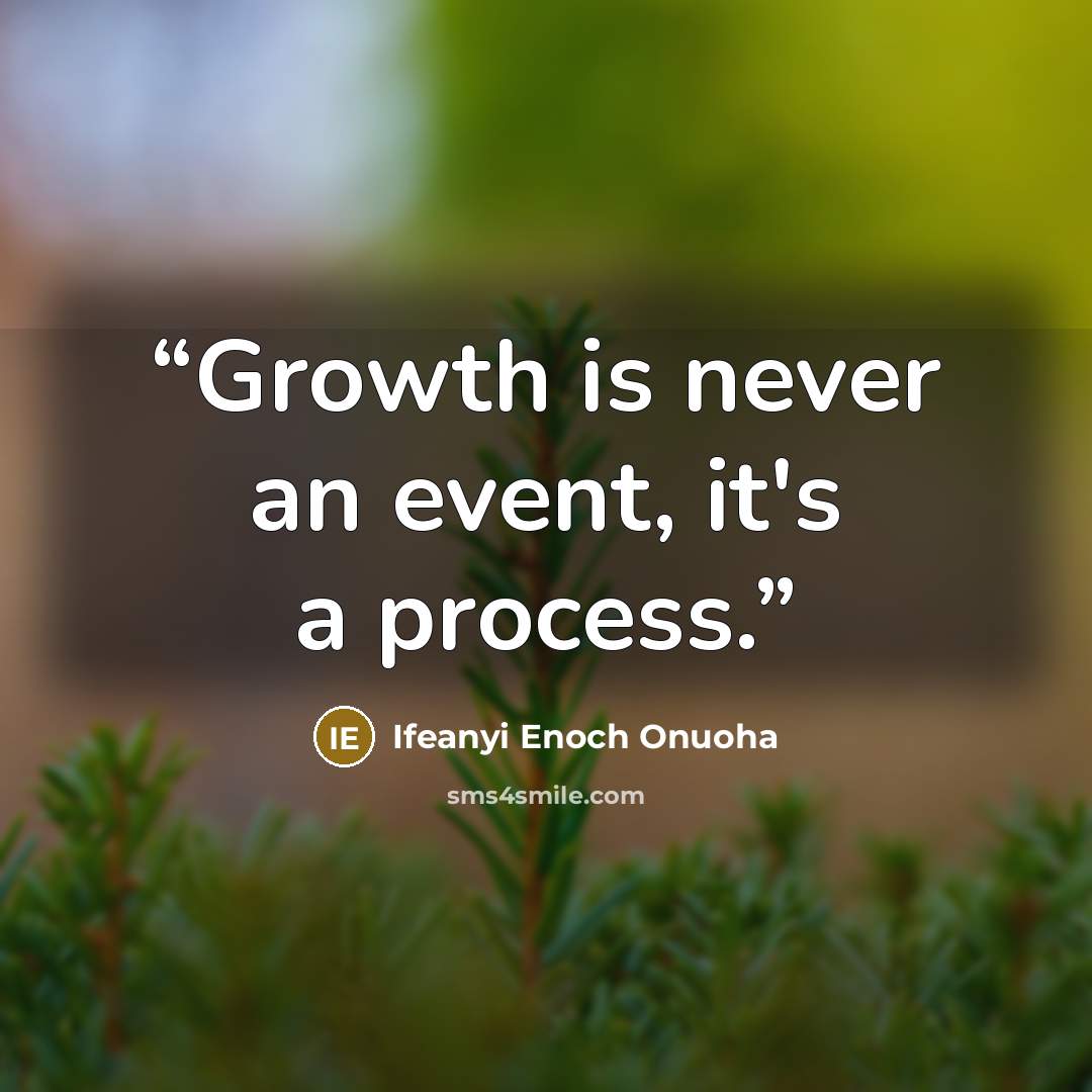 “Growth is never an event, it's a process.” quote by Ifeanyi Enoch Onuoha