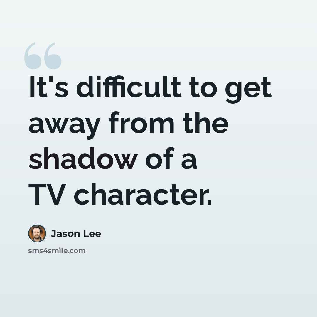 “It's difficult to get away from the shadow of a TV character.” quote by Jason Lee