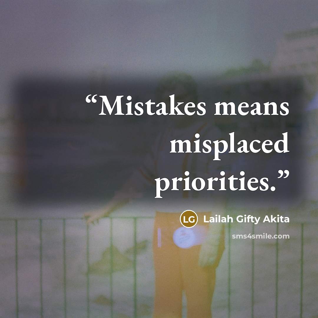 “Mistakes means misplaced priorities.” quote by Lailah Gifty Akita