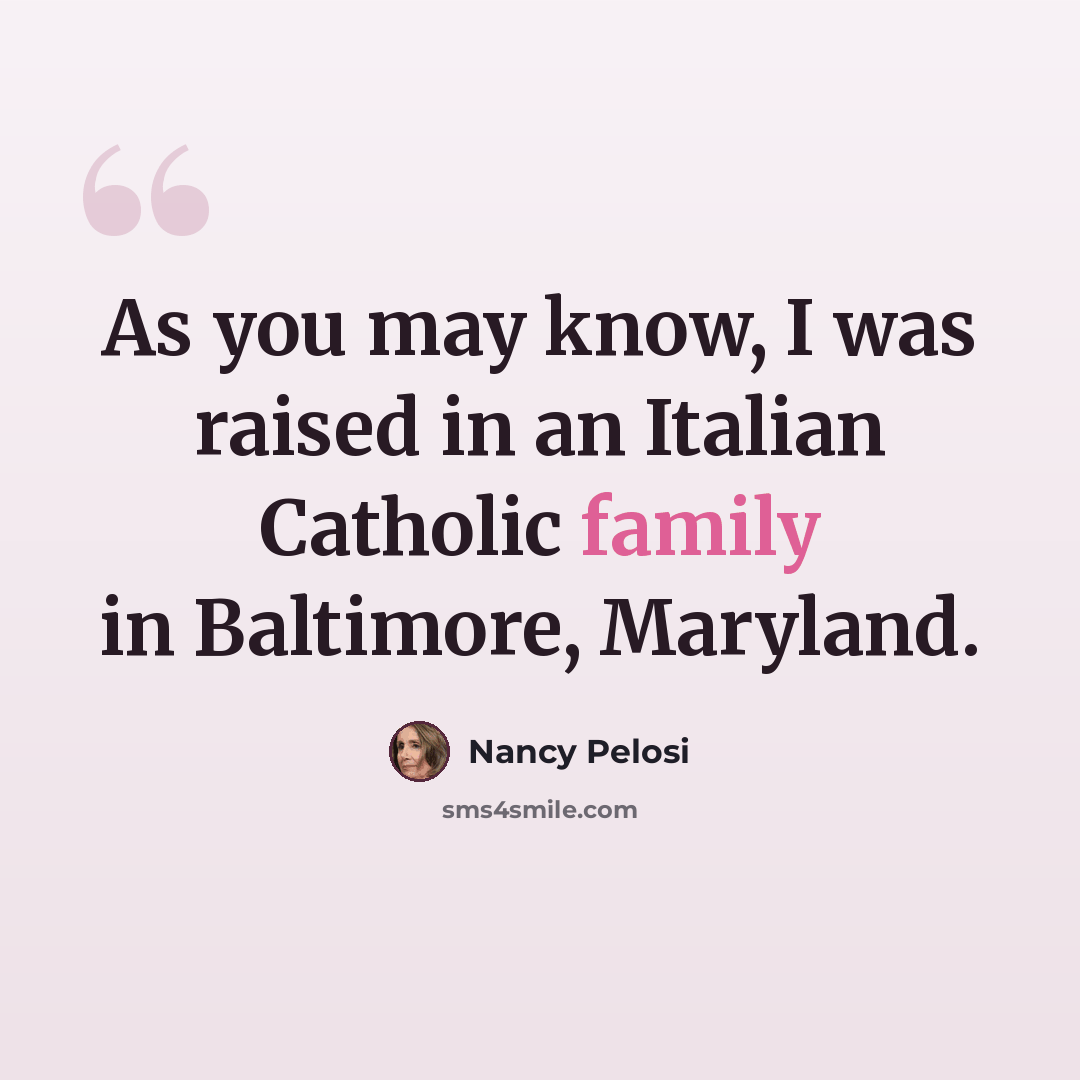 “As you may know, I was raised in an Italian Catholic family in Baltimore, Maryland.” quote by Nancy Pelosi