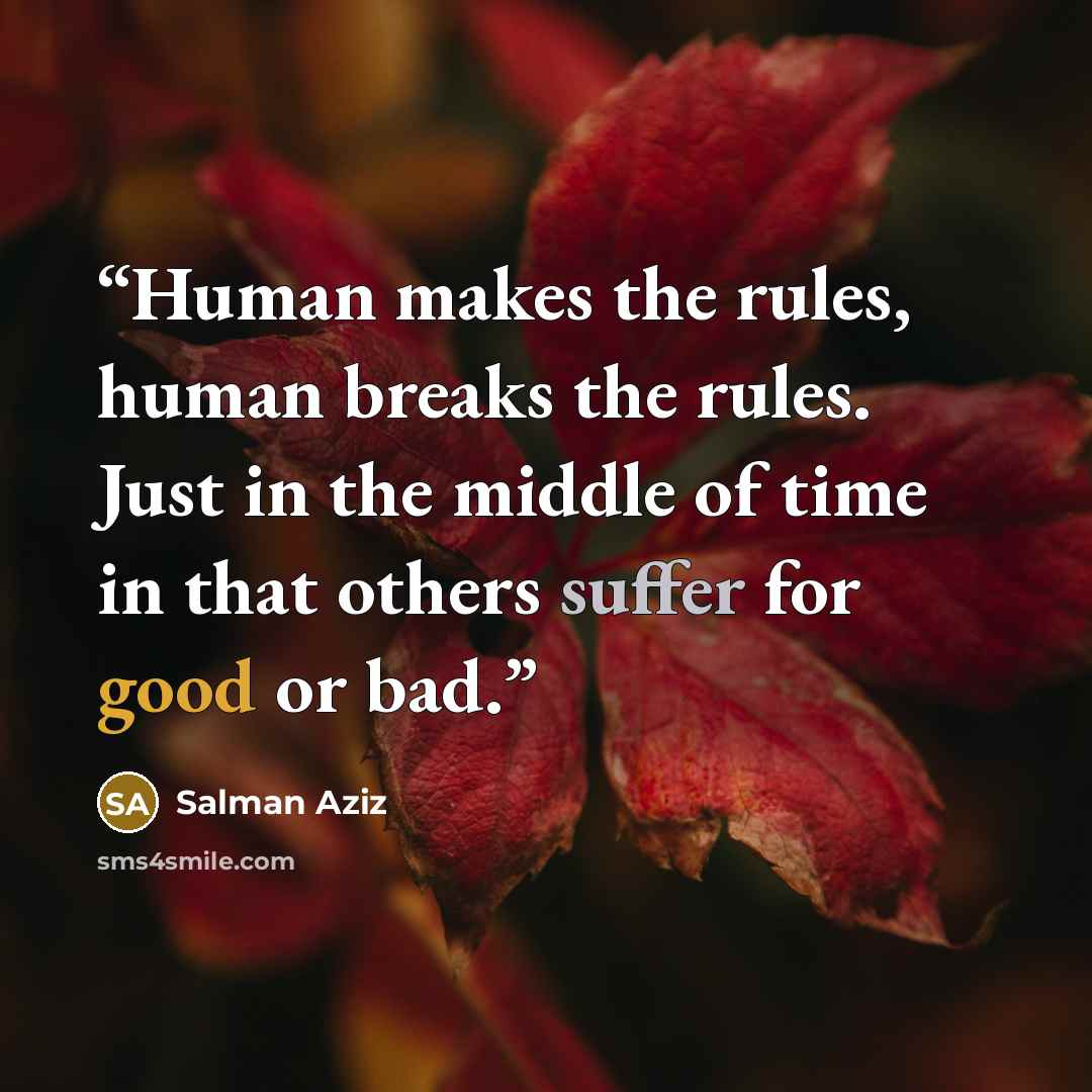 “Human makes the rules, human breaks the rules. Just in the middle of time in that others suffer for good or bad.” quote by Salman Aziz