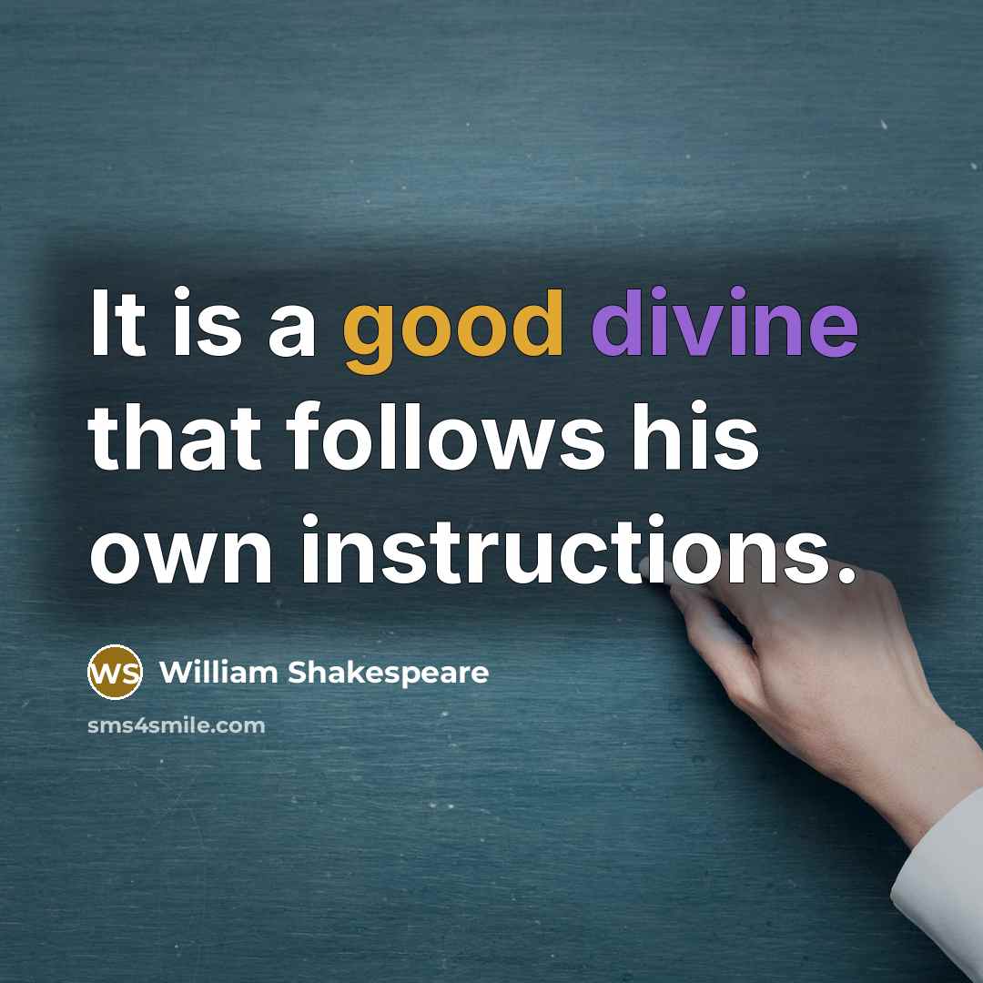 “It is a good divine that follows his own instructions.” quote by William Shakespeare