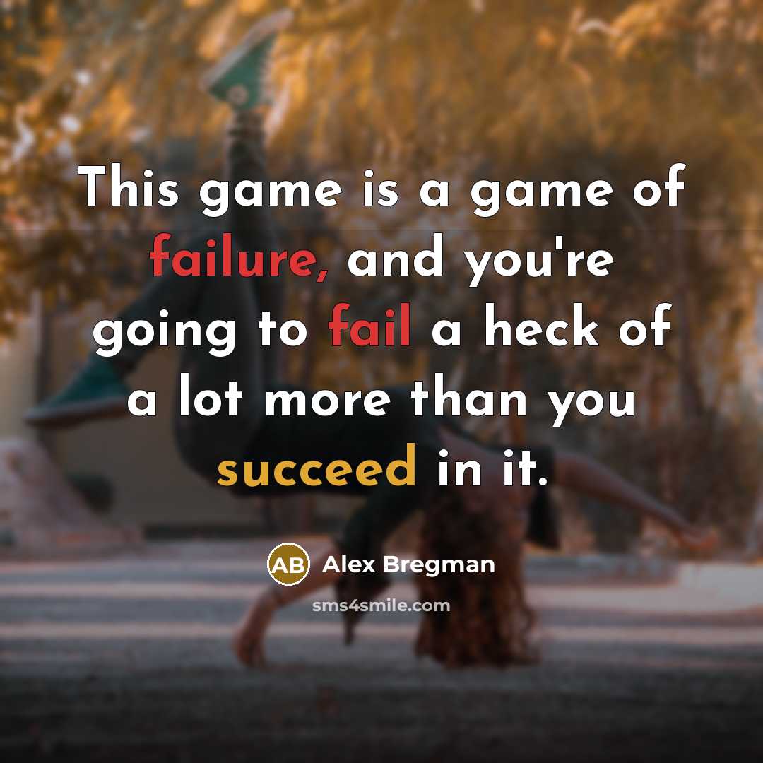 “This game is a game of failure, and you're going to fail a heck of a lot more than you succeed in it.” quote by Alex Bregman