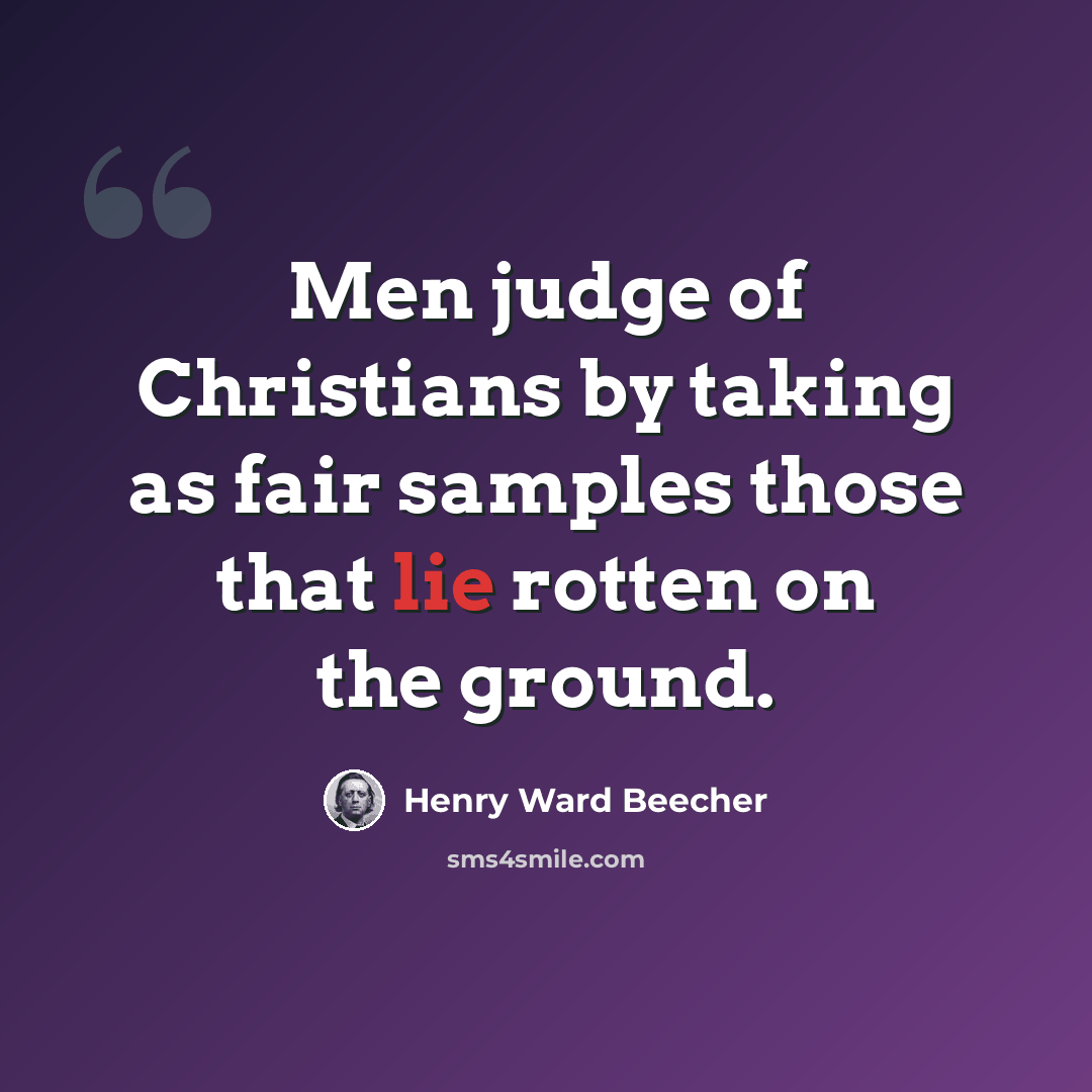 “Men judge of Christians by taking as fair samples those that lie rotten on the ground.” quote by Henry Ward Beecher