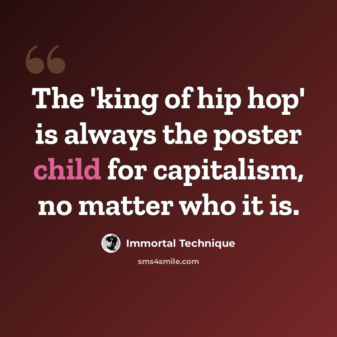 “The 'king of hip hop' is always the poster child for capitalism, no matter who it is.” quote by Immortal Technique