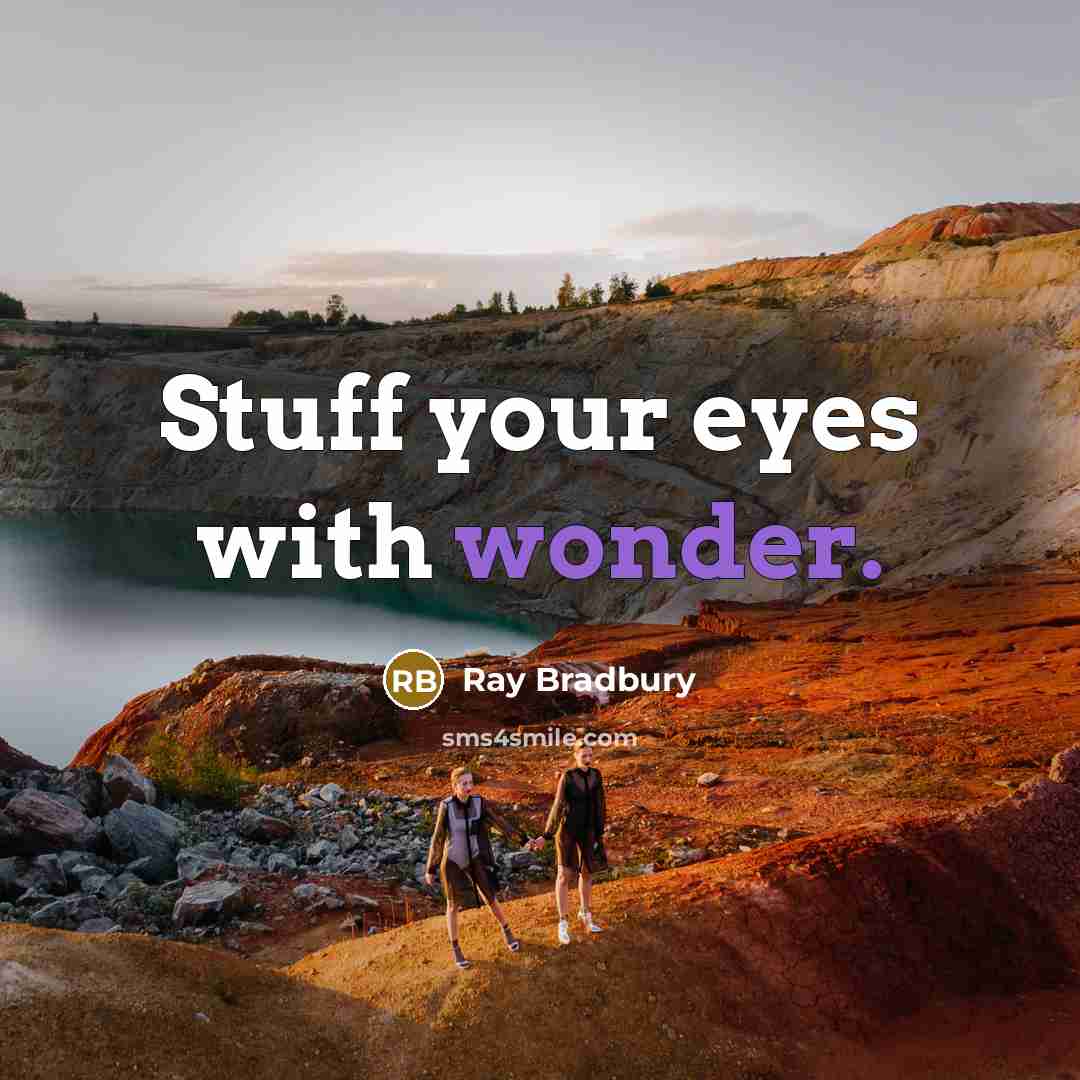 “Stuff your eyes with wonder.” quote by Ray Bradbury