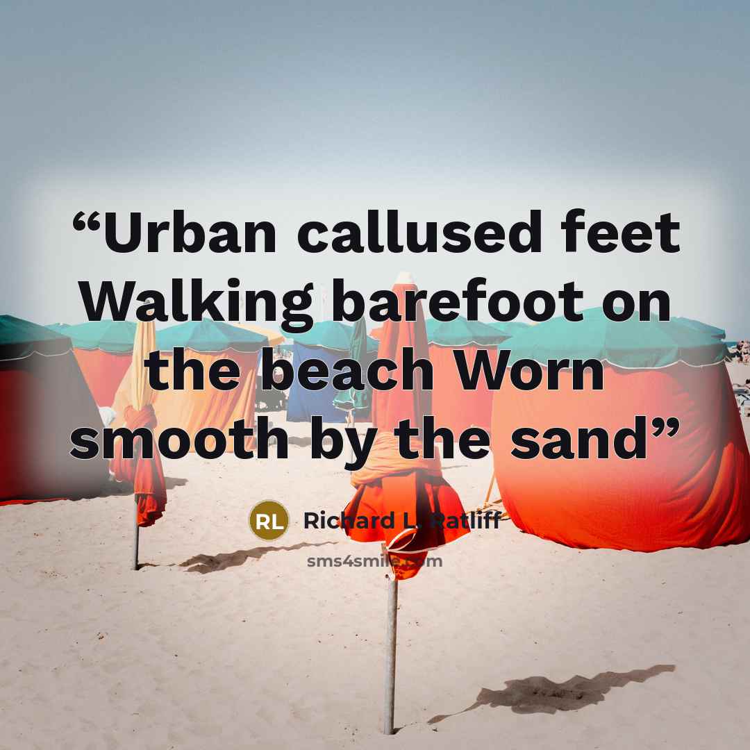 “Urban callused feet Walking barefoot on the beach Worn smooth by the sand” quote by Richard L. Ratliff