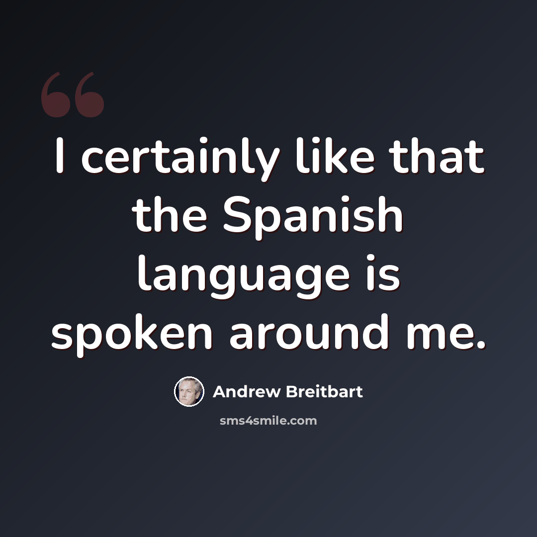 “I certainly like that the Spanish language is spoken around me.” quote by Andrew Breitbart
