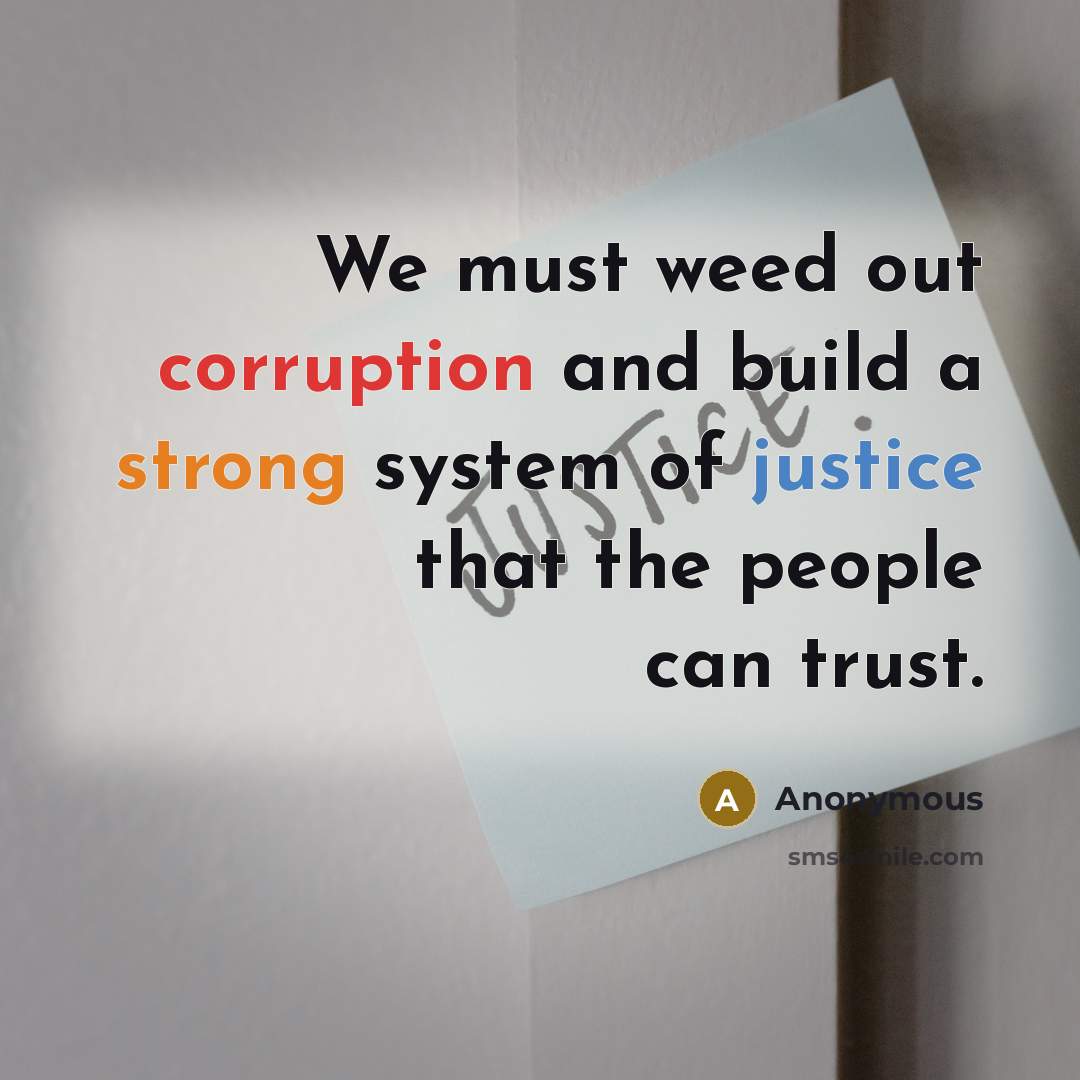 “We must weed out corruption and build a strong system of justice that the people can trust.” quote by Anonymous