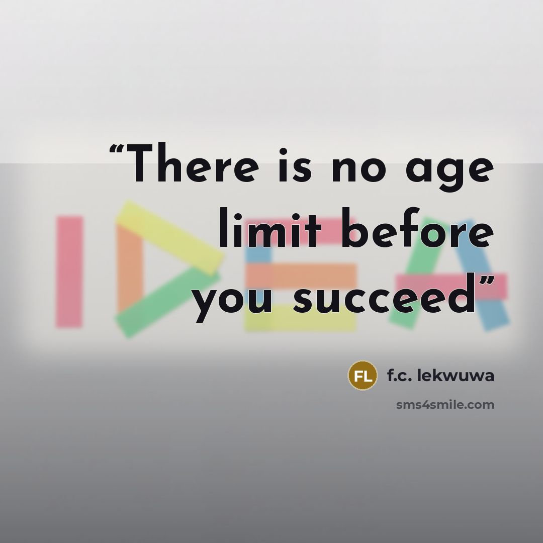 “There is no age limit before you succeed” quote by f.c. lekwuwa